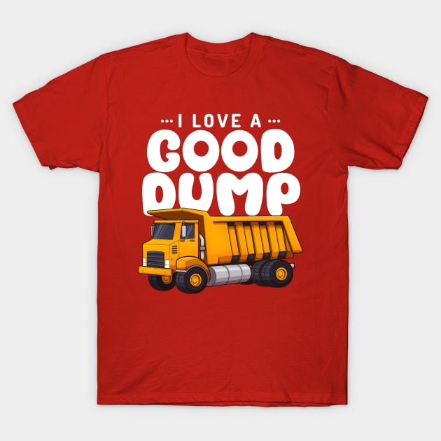 I Love A Good Dump Cartoon Dump Truck Funny Saying T-Shirt by TheMaskedTooner